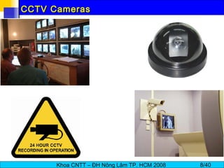 Khoa CNTT – ĐH Nông Lâm TP. HCM 2008 8/40
CCTV CamerasCCTV Cameras
 