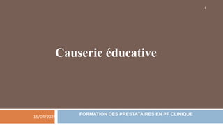 Causerie éducative
15/04/2024
1
FORMATION DES PRESTATAIRES EN PF CLINIQUE
 