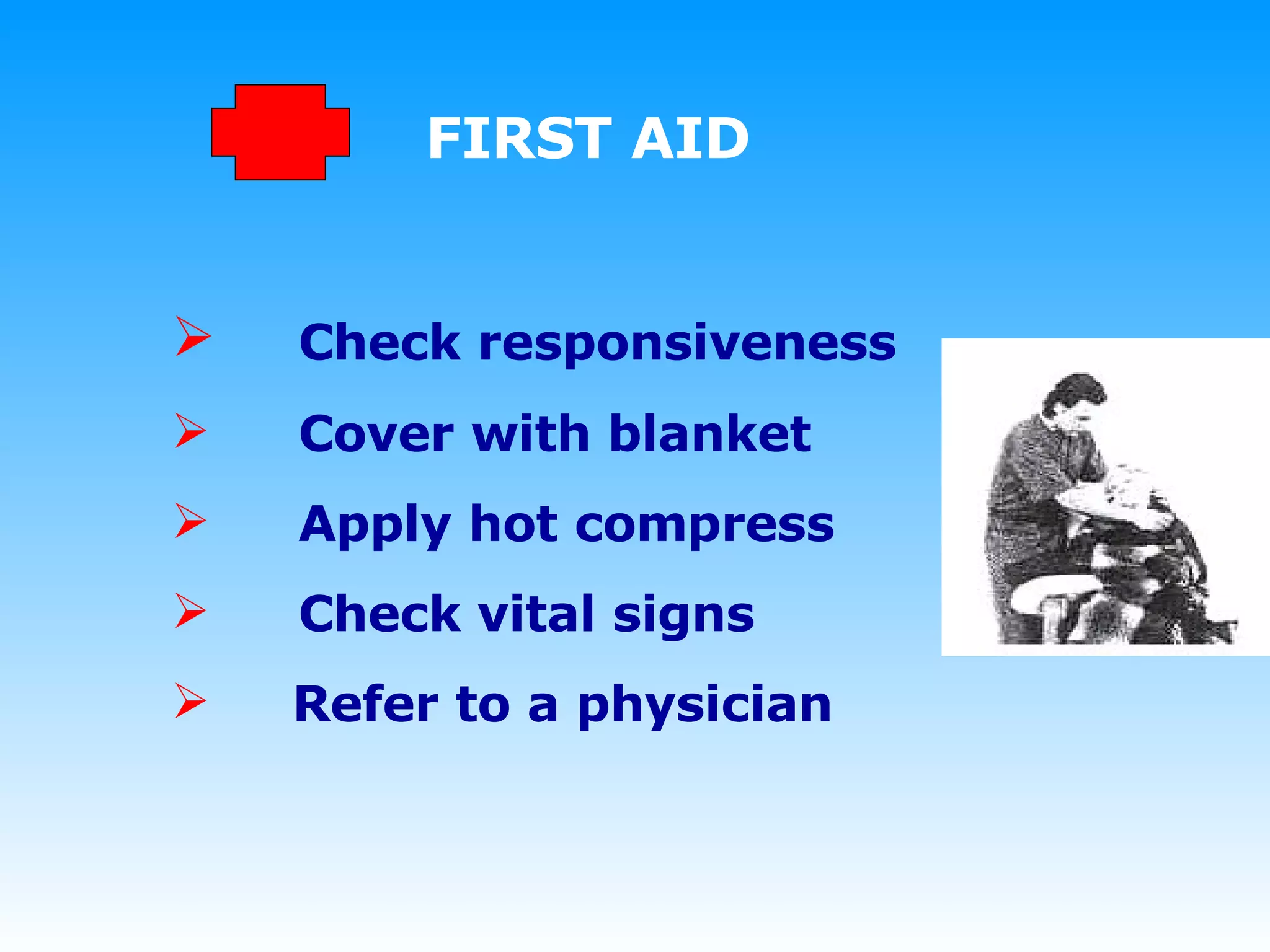 FIRST AID Check responsiveness Cover with blanket Apply hot compress Check vital signs Refer to a physician 