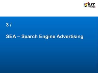IUT Information-Communication | Module " Outils de communication spécifique " | © Adrien QUENETTE
3 /
SEA – Search Engine Advertising
 