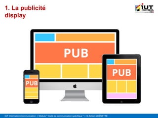 IUT Information-Communication | Module " Outils de communication spécifique " | © Adrien QUENETTE
1. La publicité
display
 