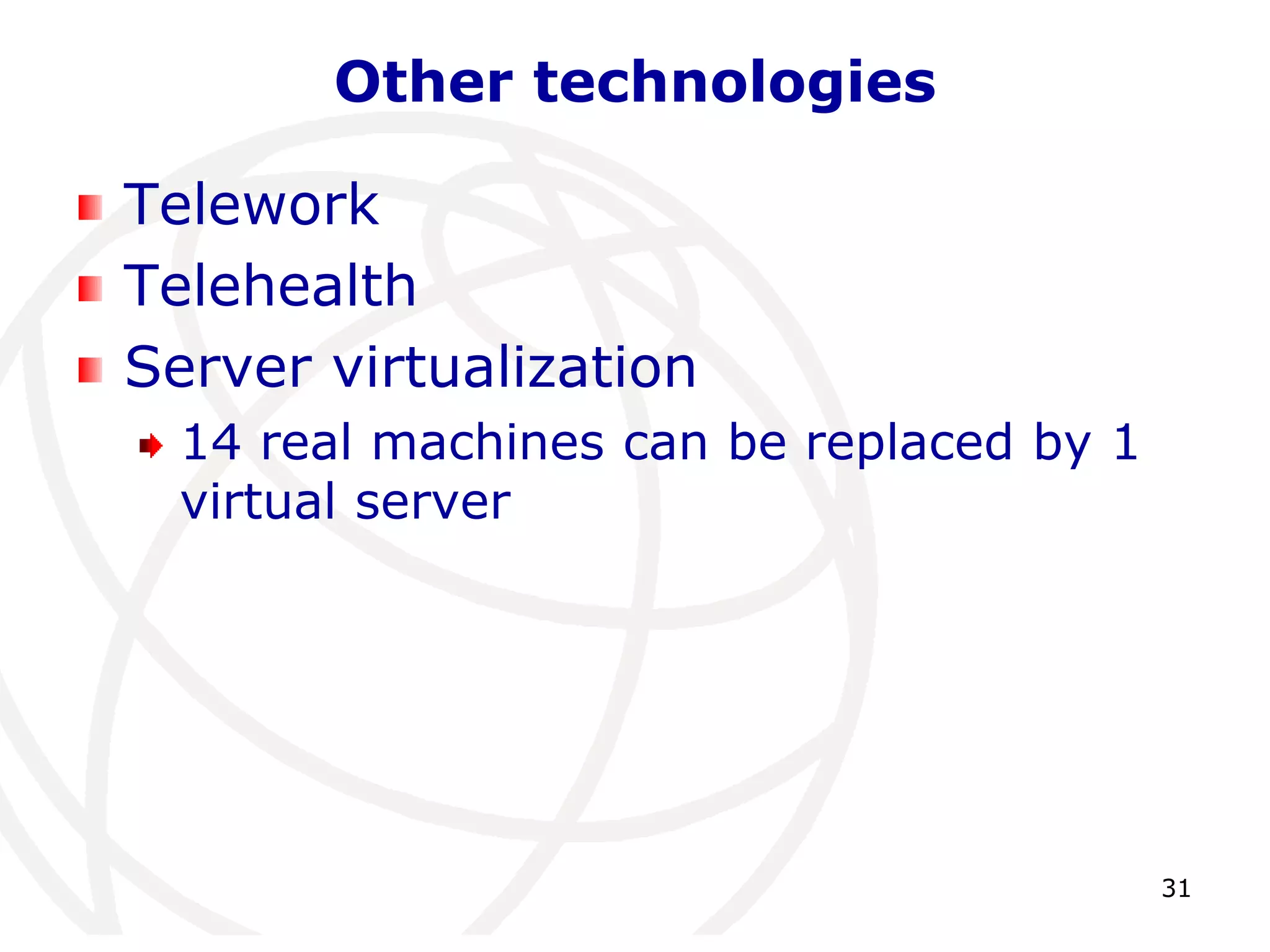 31 
Other technologies 
Telework 
Telehealth 
Server virtualization 
14 real machines can be replaced by 1 
virtual server 
 