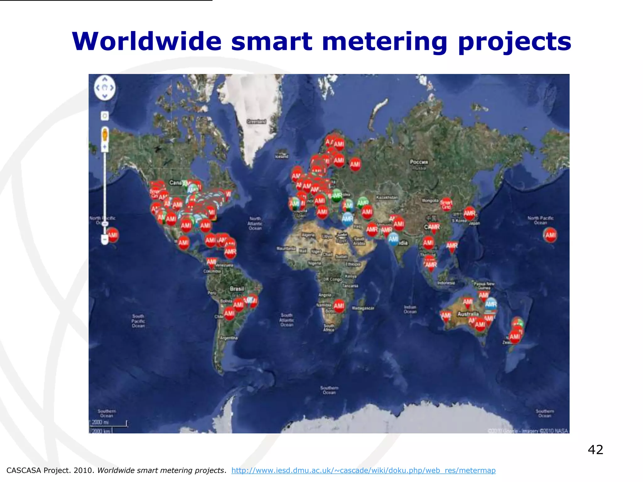 42 
Worldwide smart metering projects 
CASCASA Project. 2010. Worldwide smart metering projects. http://www.iesd.dmu.ac.uk/~cascade/wiki/doku.php/web_res/metermap 
 