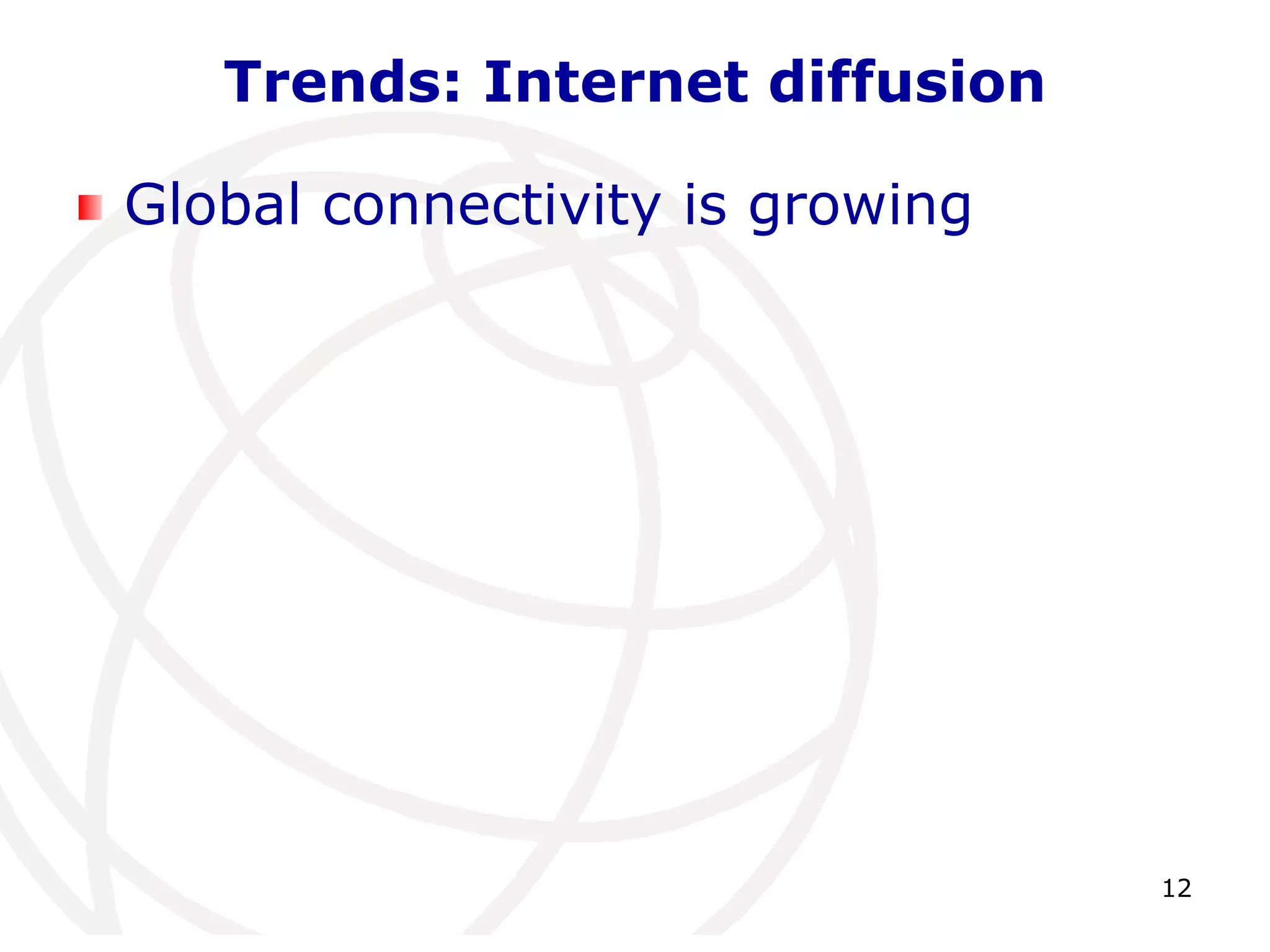 12 
Trends: Internet diffusion 
Global connectivity is growing 
 