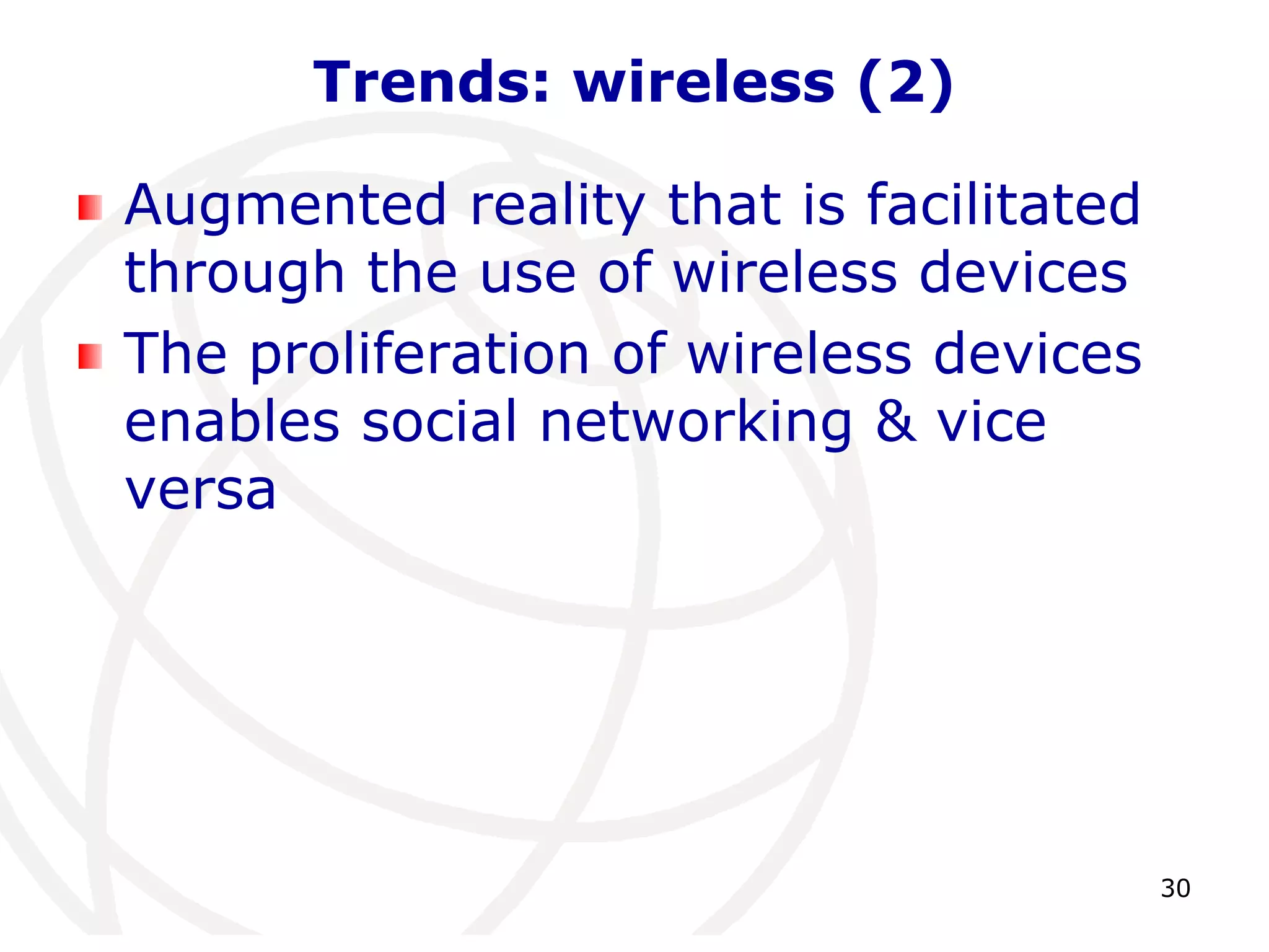 30 
Trends: wireless (2) 
Augmented reality that is facilitated 
through the use of wireless devices 
The proliferation of wireless devices 
enables social networking & vice 
versa 
 