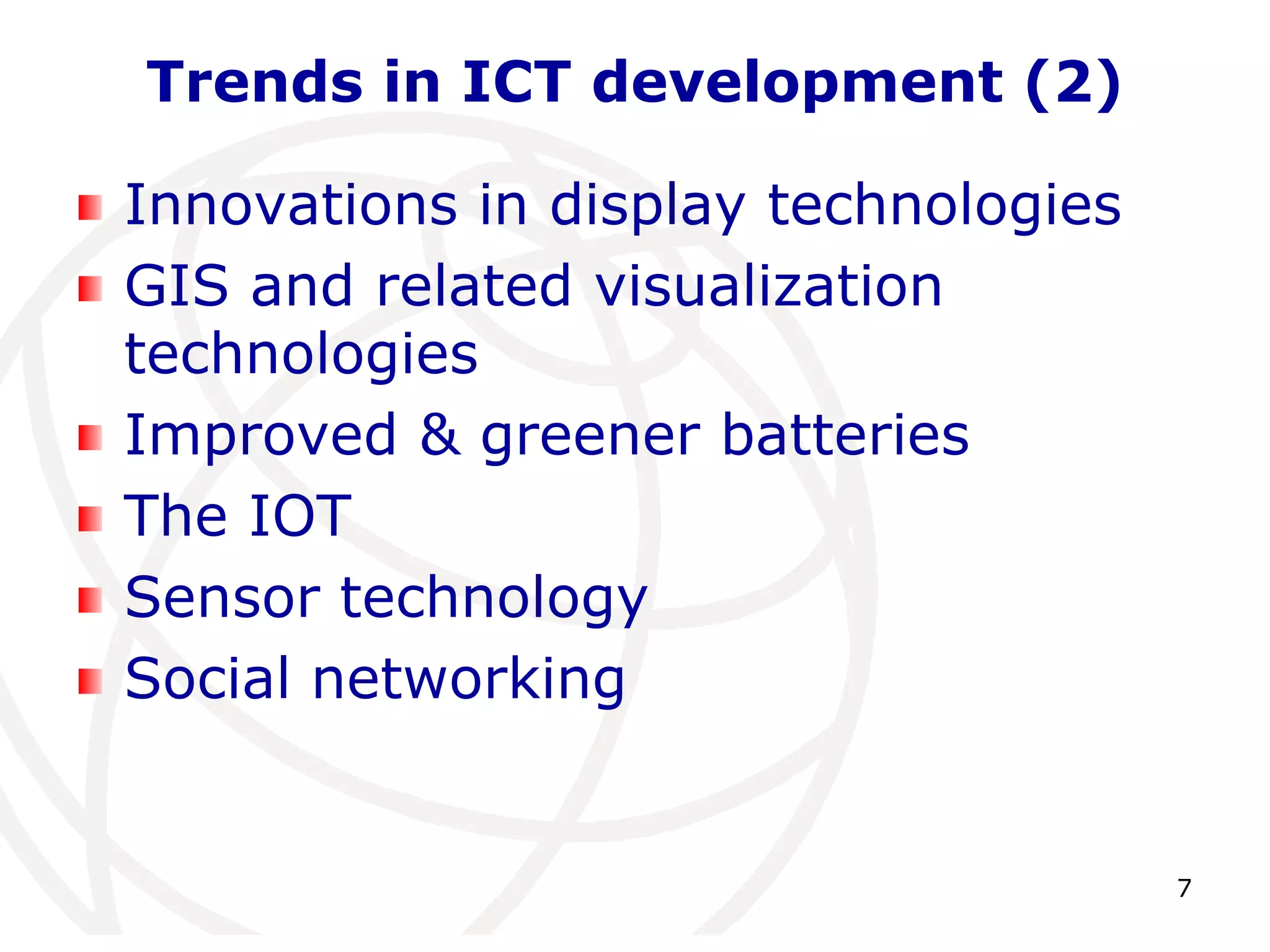 7 
Trends in ICT development (2) 
Innovations in display technologies 
GIS and related visualization 
technologies 
Improved & greener batteries 
The IOT 
Sensor technology 
Social networking 
 