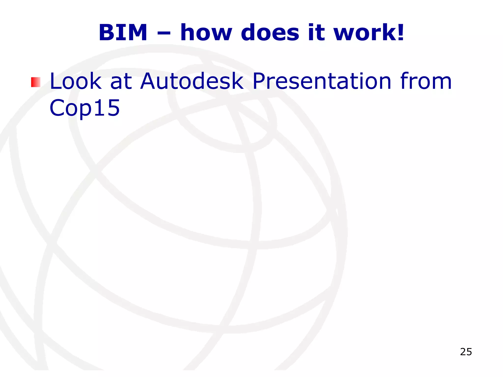 25 
BIM – how does it work! 
Look at Autodesk Presentation from 
Cop15 
 