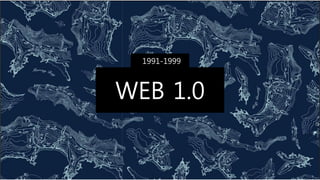 WEB 1.0
1991-1999
 