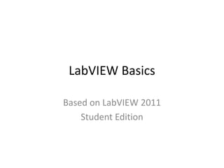 LabVIEW Basics
Based on LabVIEW 2011
Student Edition
 