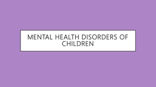 MENTAL HEALTH DISORDERS OF
CHILDREN
 