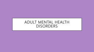 ADULT MENTAL HEALTH
DISORDERS
 