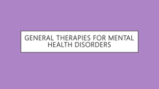 GENERAL THERAPIES FOR MENTAL
HEALTH DISORDERS
 