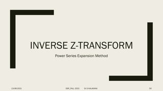 INVERSE Z-TRANSFORM
Power Series Expansion Method
13-08-2021 DSP_FALL 2021 Dr S KALAIVANI 50
 