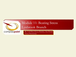 Module 11: Beating Stress
Lynbrook Branch
By: Carl Shan, Kavya Shankar, Anu Prasad,
Varun Pemmaraju
 