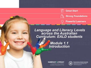 Language and Literacy Levels
across the Australian
Curriculum: EALD students
Module 1.1
Introduction
 