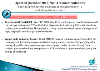 Global Laboratory Initiative
Xpert MTB/RIF Training Package
-14-
 Cerebrospinal Fluid (CSF): Xpert MTB/RIF should be used...