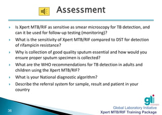 Global Laboratory Initiative
Xpert MTB/RIF Training Package
-36-
Assessment
 Is Xpert MTB/RIF as sensitive as smear micro...