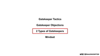 Gatekeeper Tactics
Gatekeeper Objections
2 Types of Gatekeepers
Mindset
 