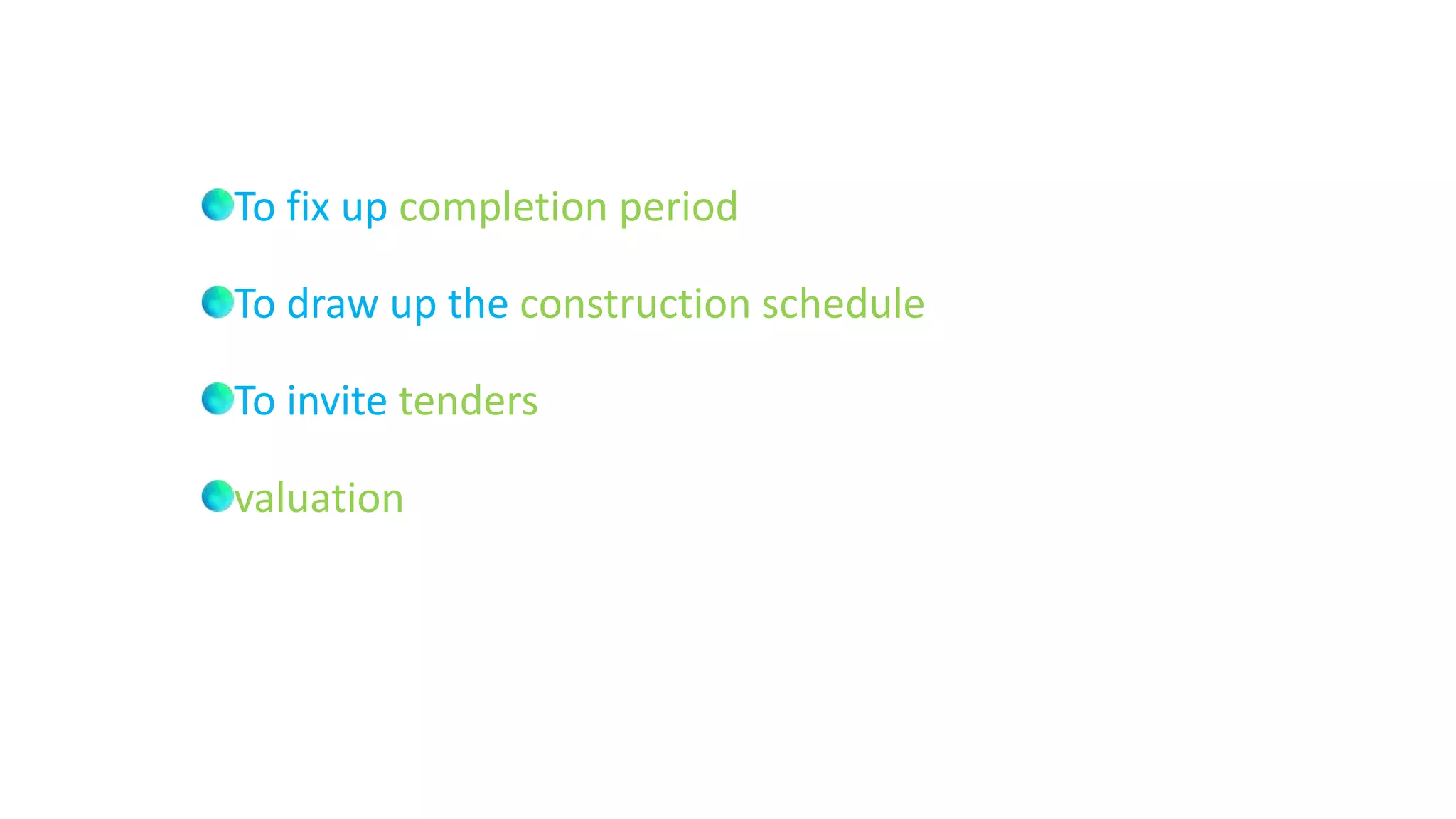 To fix up completion period
To draw up the construction schedule
To invite tenders
valuation
 