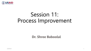 Session 11:
Process Improvement
Dr. Shree Baboolal
2/4/2023 1
 