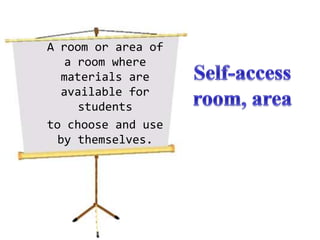 A room or area of a room where materials are available for studentsto choose and use by themselves.Self-access room, area