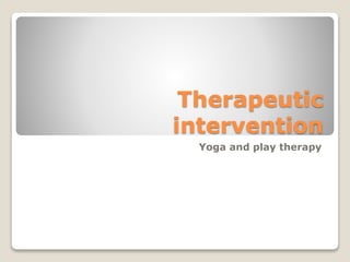 Therapeutic
intervention
Yoga and play therapy
 