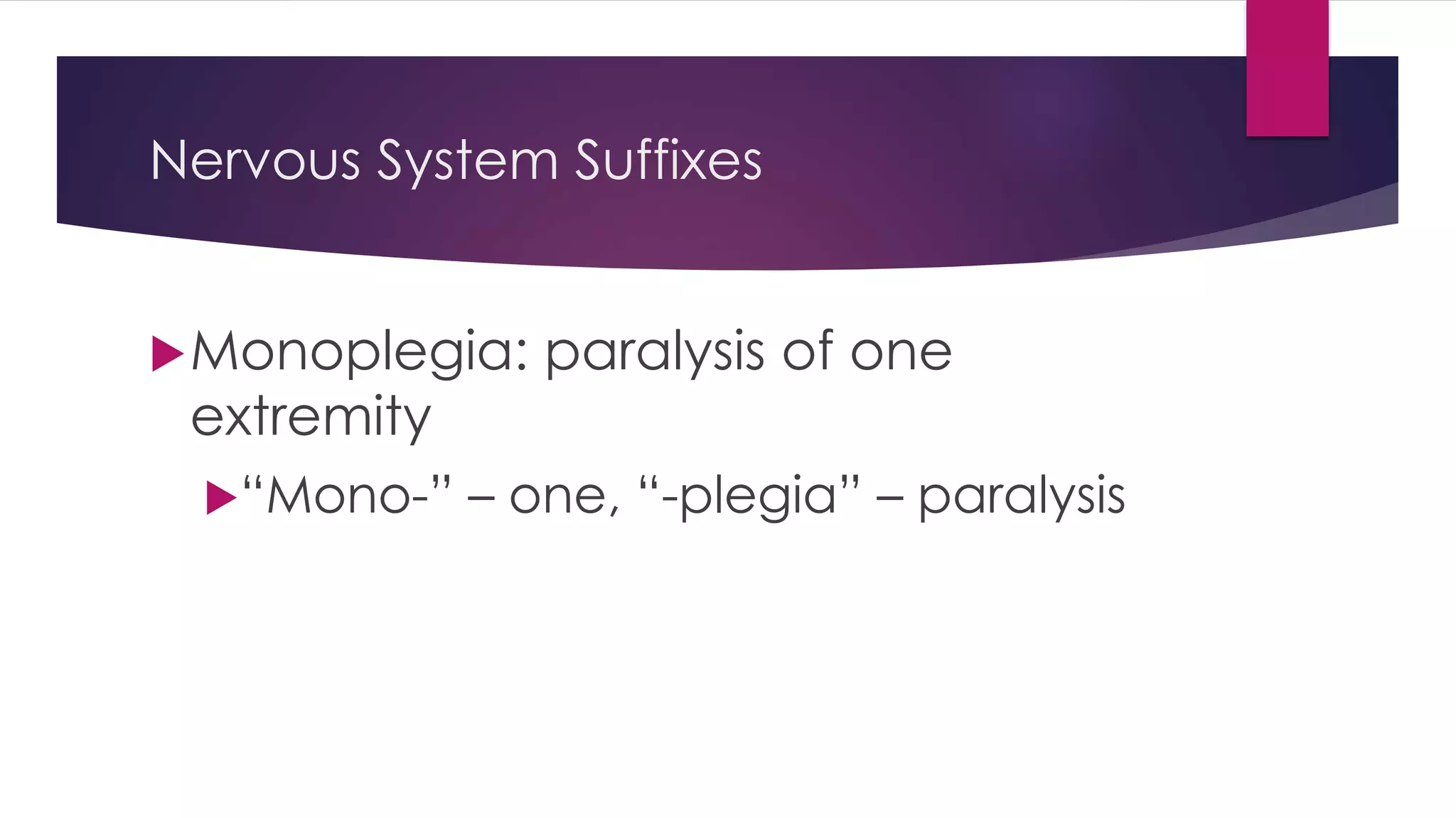 Nervous System Suffixes
Monoplegia: paralysis of one
extremity
“Mono-” – one, “-plegia” – paralysis
 