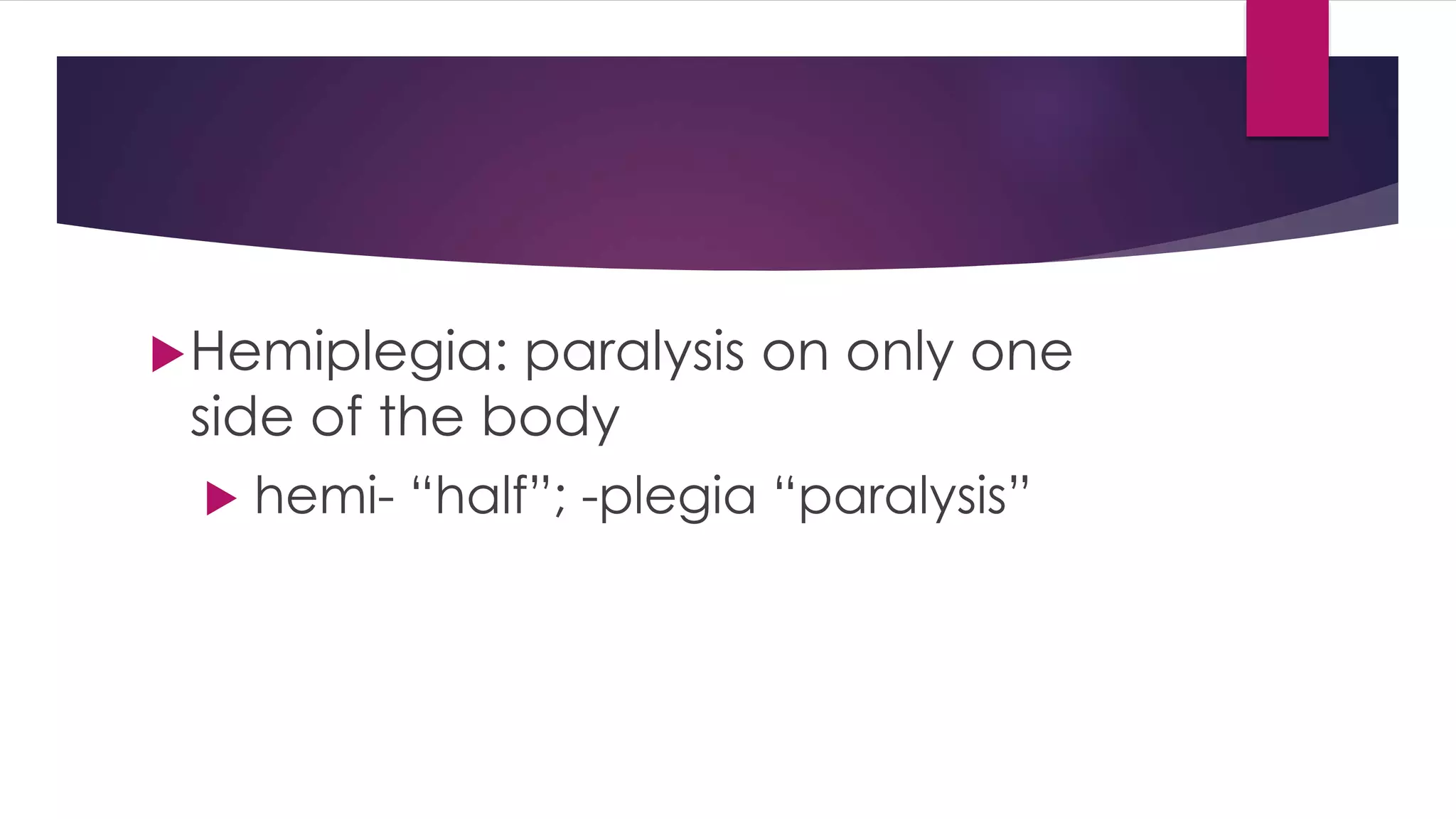 Hemiplegia: paralysis on only one
side of the body
 hemi- “half”; -plegia “paralysis”
 