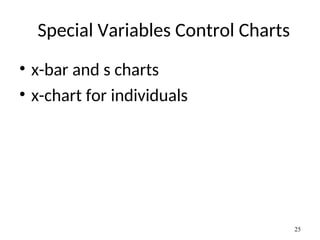 Special Variables Control Charts
• x-bar and s charts
• x-chart for individuals
25
 