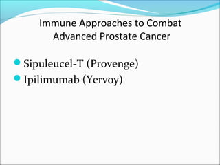Immune Approaches to Combat
      Advanced Prostate Cancer

Sipuleucel-T (Provenge)
Ipilimumab (Yervoy)
 