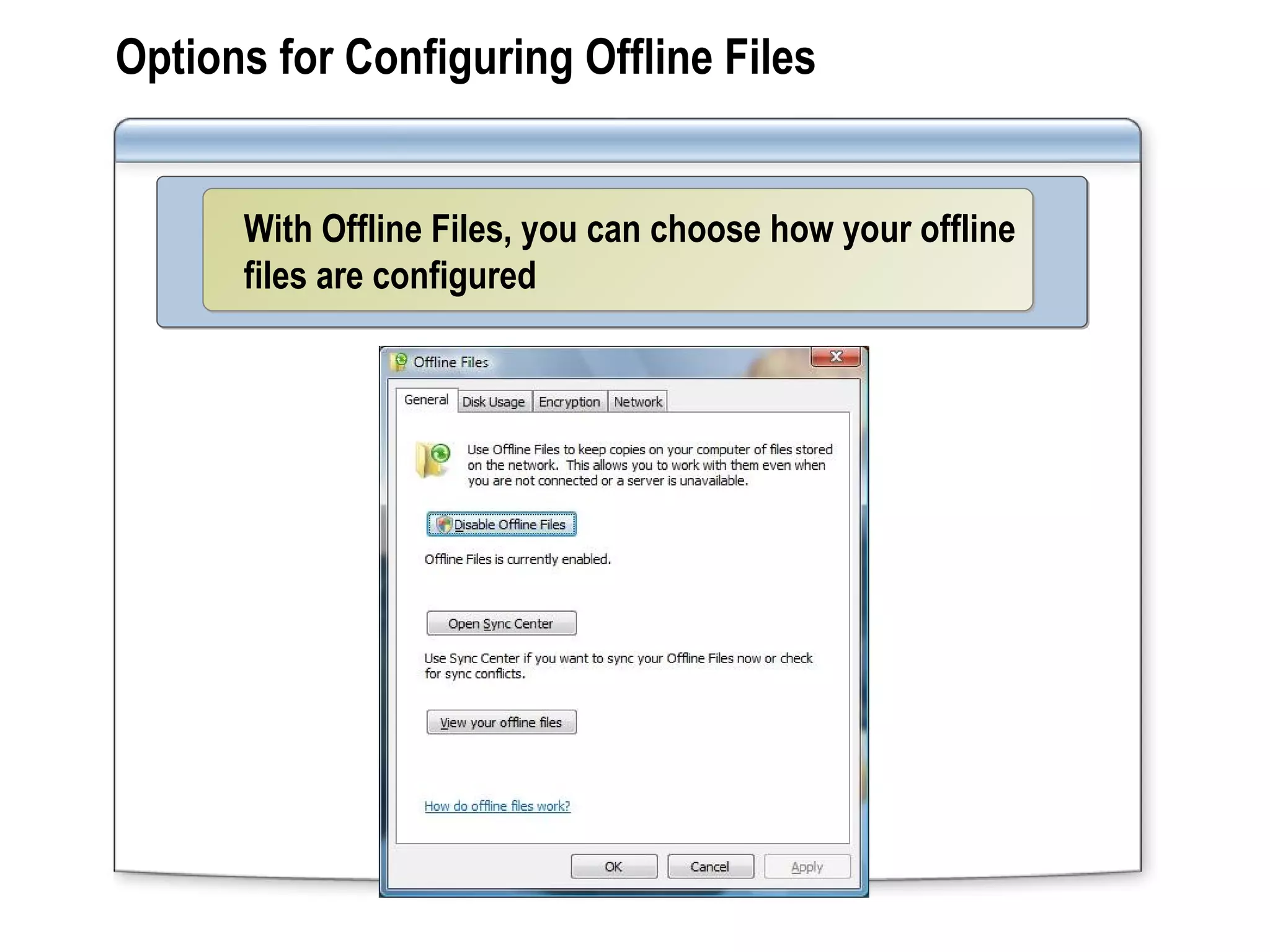 Options for Configuring Offline Files
With Offline Files, you can choose how your offline
files are configured
With Offline Files, you can choose how your offline
files are configured
 