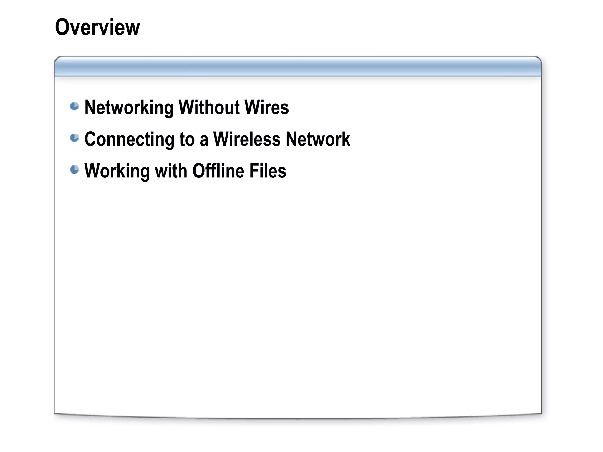 Overview
Networking Without Wires
Connecting to a Wireless Network
Working with Offline Files
 
