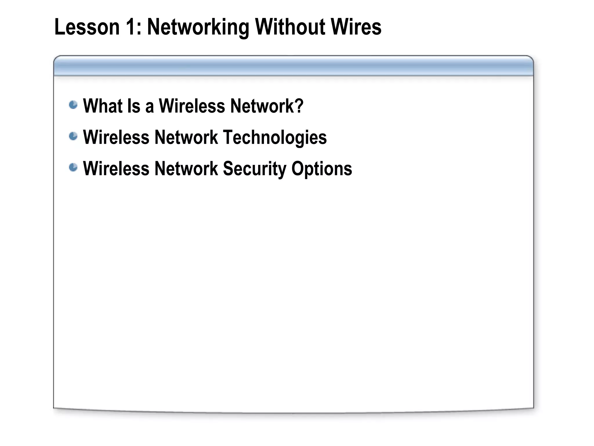 Lesson 1: Networking Without Wires
What Is a Wireless Network?
Wireless Network Technologies
Wireless Network Security Options
 
