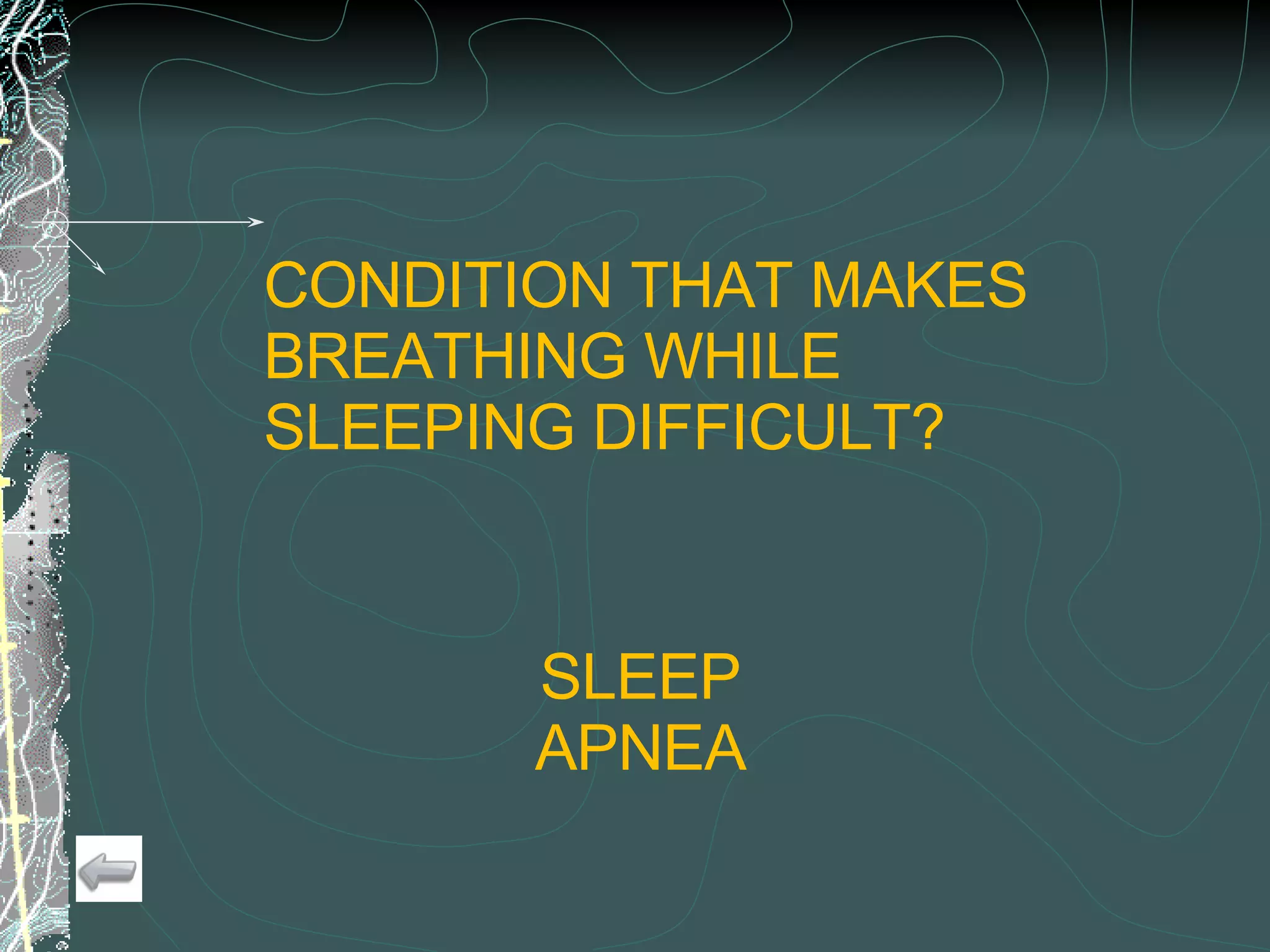 CONDITION THAT MAKES  BREATHING WHILE SLEEPING DIFFICULT? SLEEP APNEA 