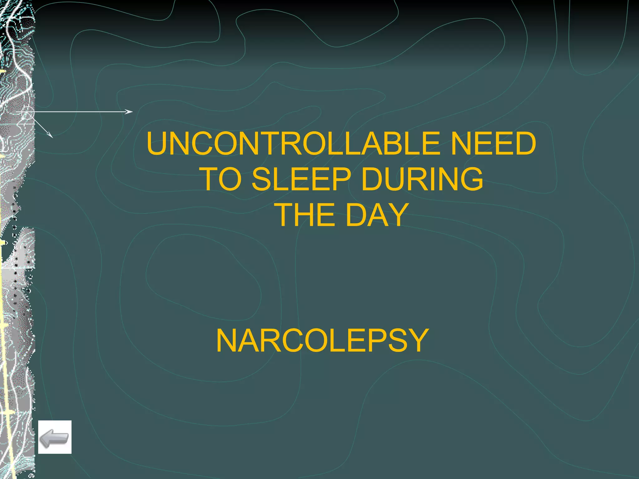 UNCONTROLLABLE NEED TO SLEEP DURING THE DAY NARCOLEPSY 