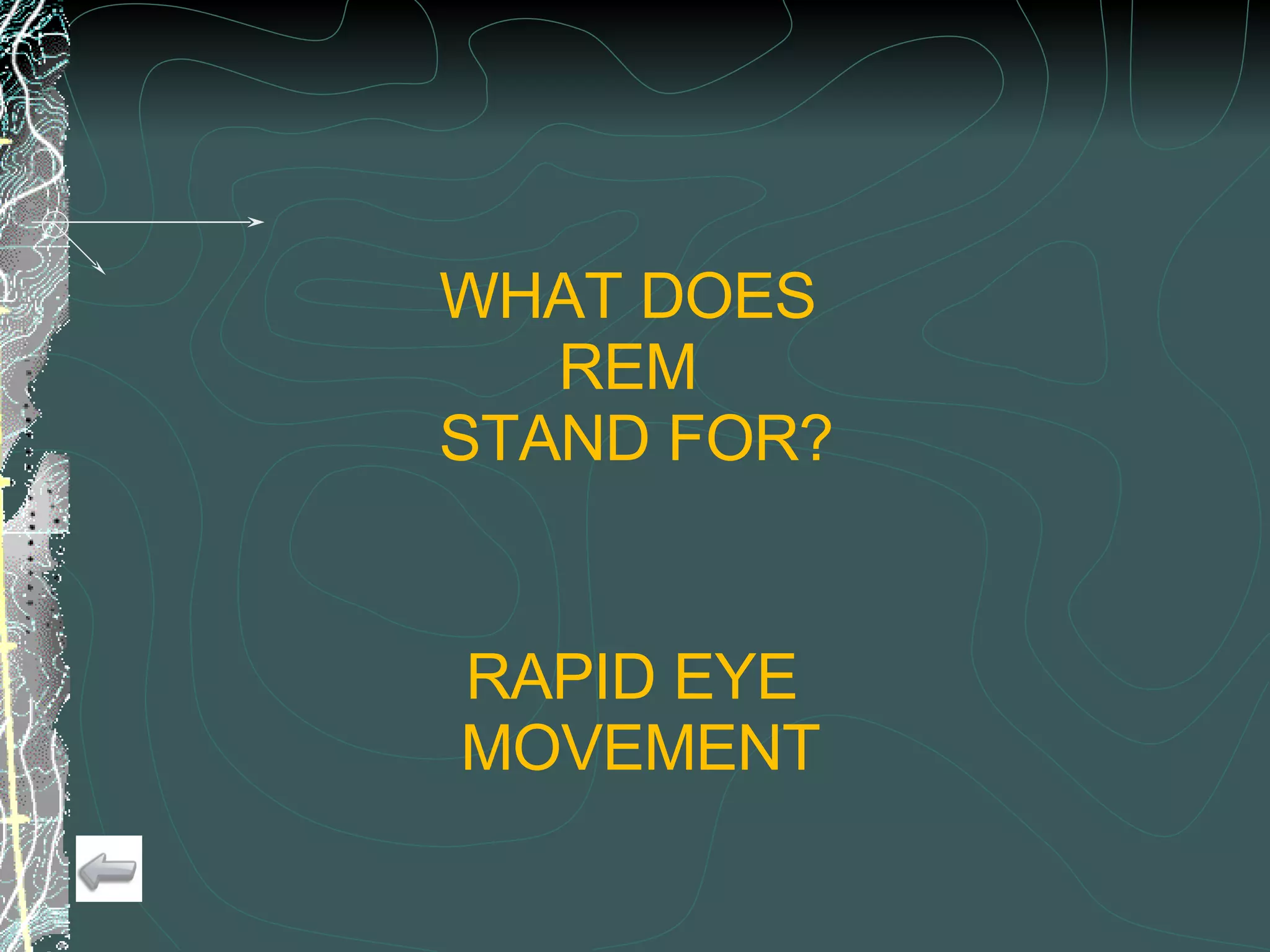 WHAT DOES  REM  STAND FOR? RAPID EYE  MOVEMENT 