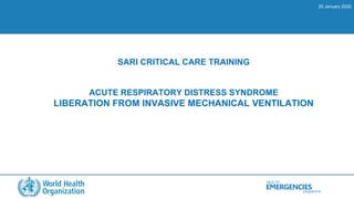 HEALTH
programme
EMERGENCIES
SARI CRITICAL CARE TRAINING
ACUTE RESPIRATORY DISTRESS SYNDROME
LIBERATION FROM INVASIVE MECHANICAL VENTILATION
20 January 2020
 