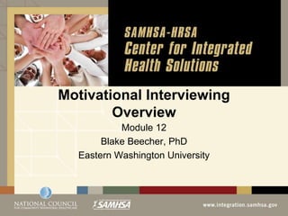 Motivational Interviewing
Overview
Module 12
Blake Beecher, PhD
Eastern Washington University
 