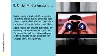 Innovating
food
for
seniors
Social media analytics is the process of
collecting and analysing audience data
shared on social networks to improve a
company’s strategic business decisions.
Social media can benefit businesses by
enabling marketers to spot trends in
consumer behaviour that are relevant
to their sector and can influence the
success of marketing efforts.
5. Social Media Analytics…
 