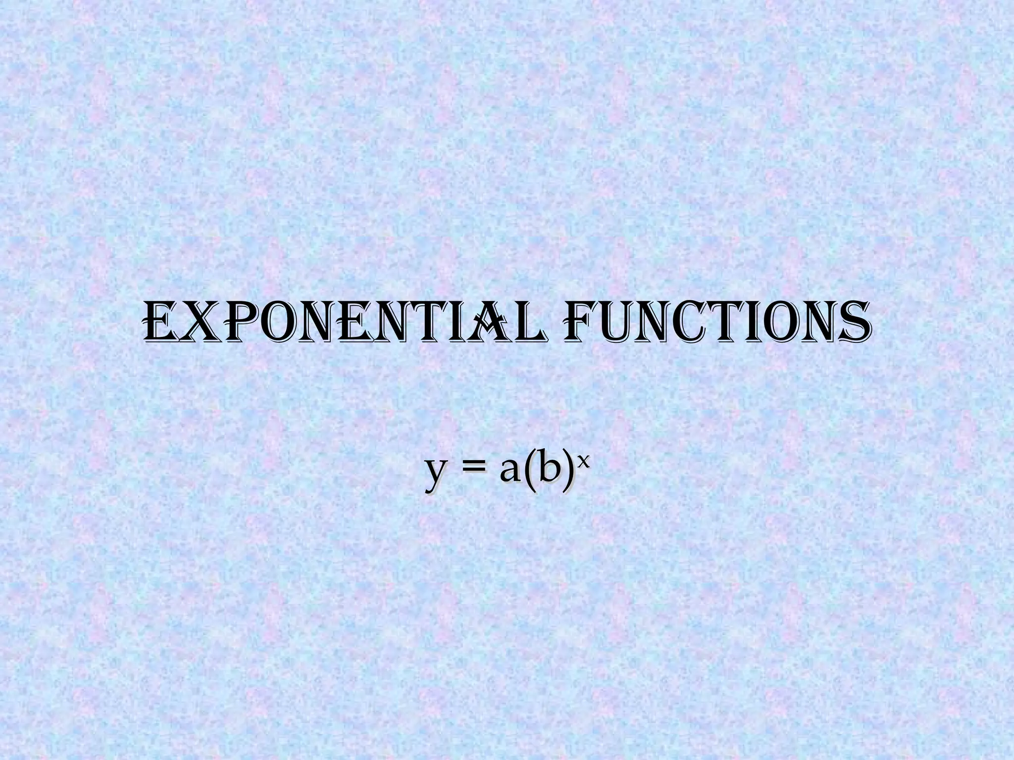 Exponential Functions y = a(b) x 