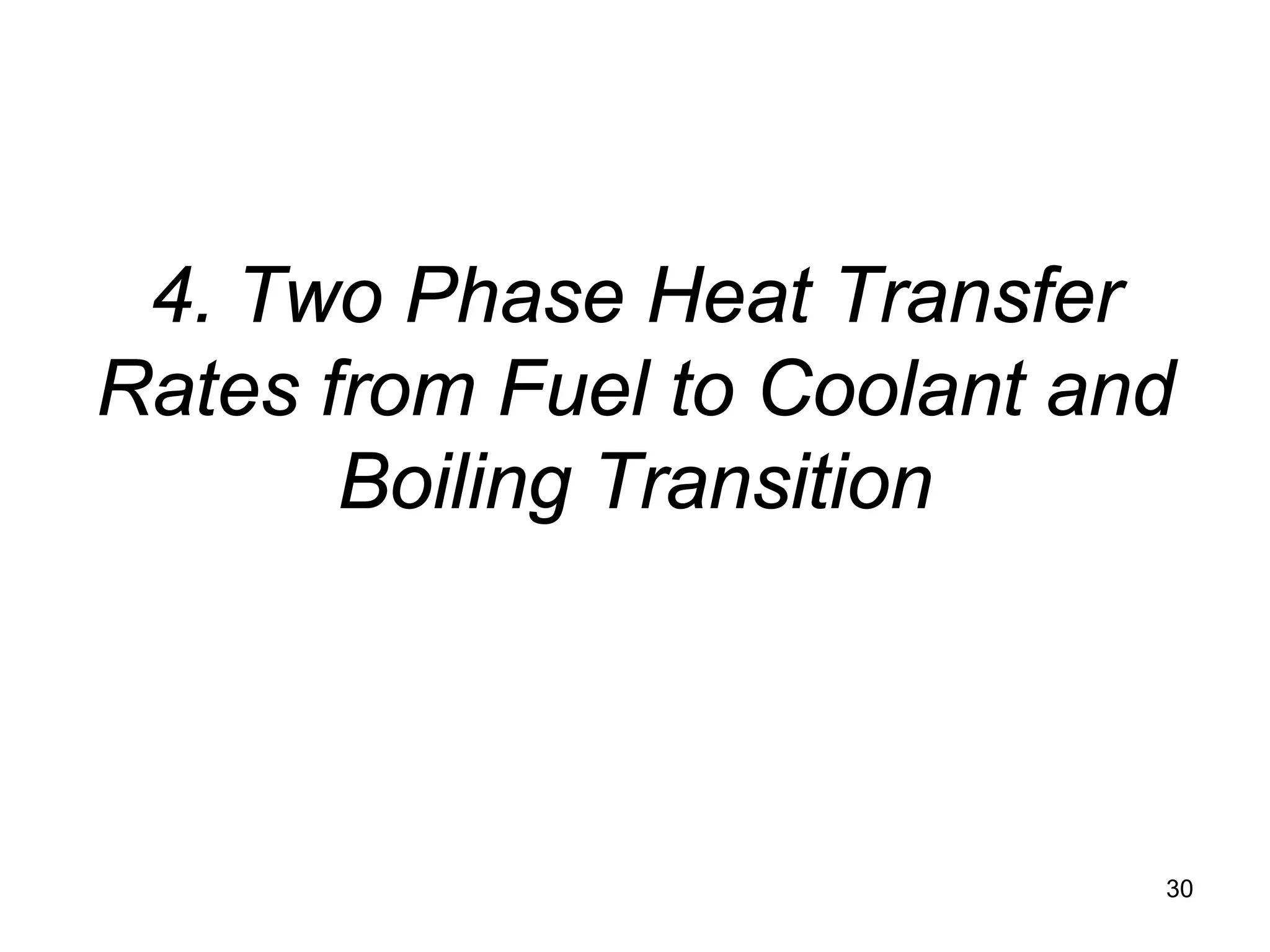 4. Two Phase Heat Transfer
Rates from Fuel to Coolant and
       Boiling Transition




                             30
 