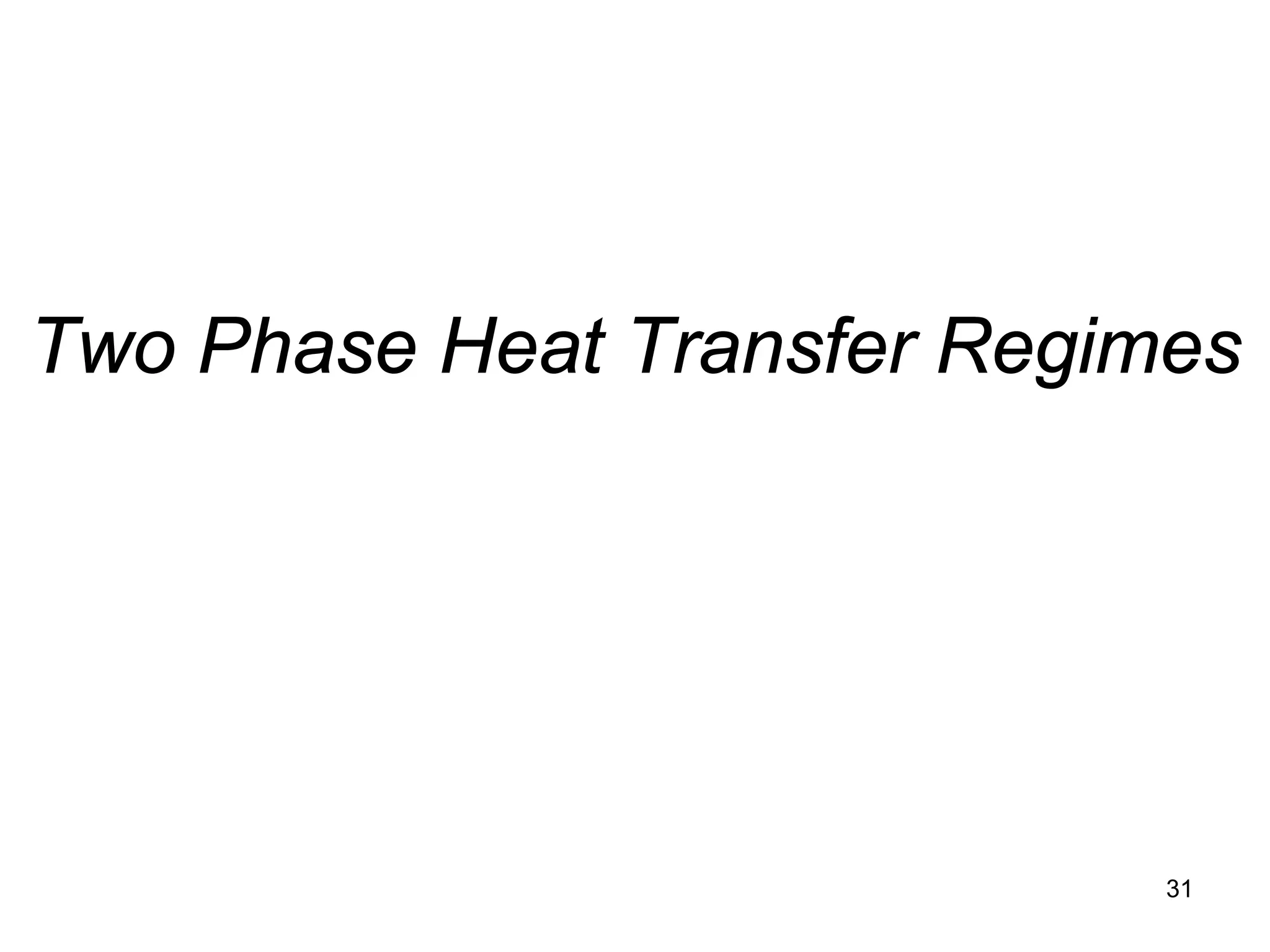 Two Phase Heat Transfer Regimes




                             31
 