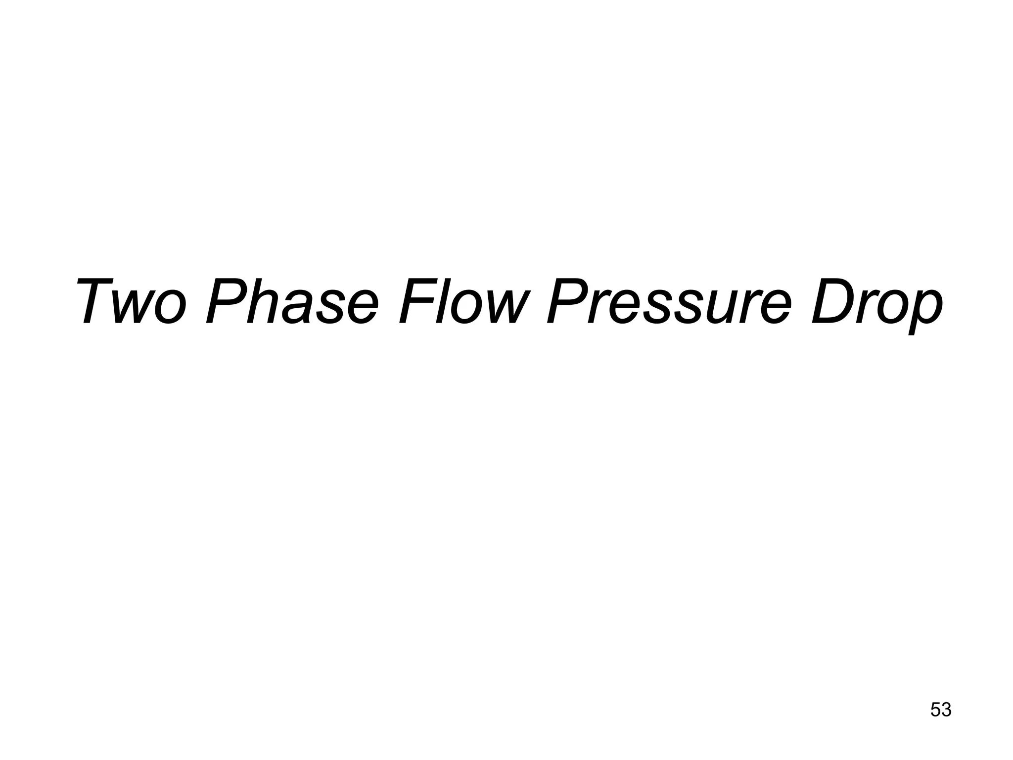 Two Phase Flow Pressure Drop




                           53
 