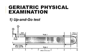 GERIATRIC PHYSICAL
EXAMINATION
1) Up-and-Go test
 