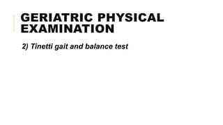 GERIATRIC PHYSICAL
EXAMINATION
2) Tinetti gait and balance test
 