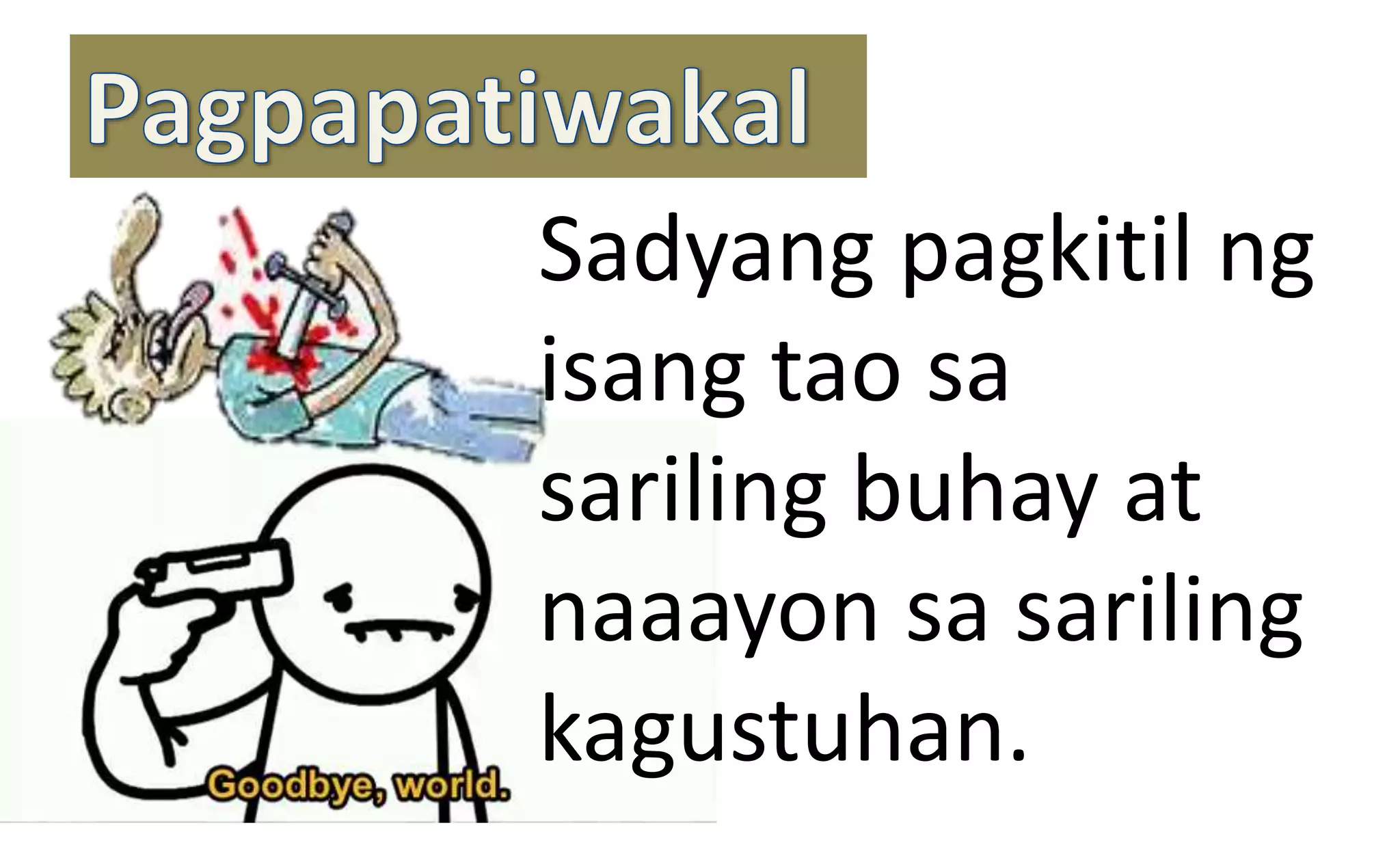 Sadyang pagkitil ng
isang tao sa
sariling buhay at
naaayon sa sariling
kagustuhan.
 