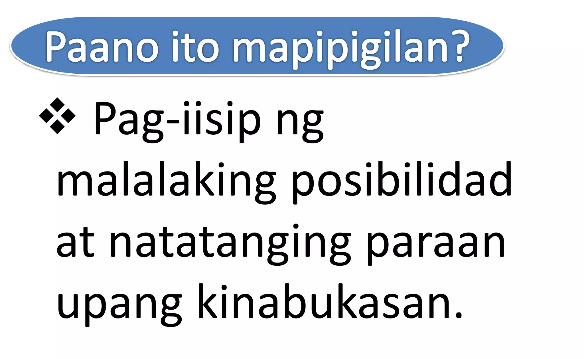  Pag-iisip ng
malalaking posibilidad
at natatanging paraan
upang kinabukasan.
 