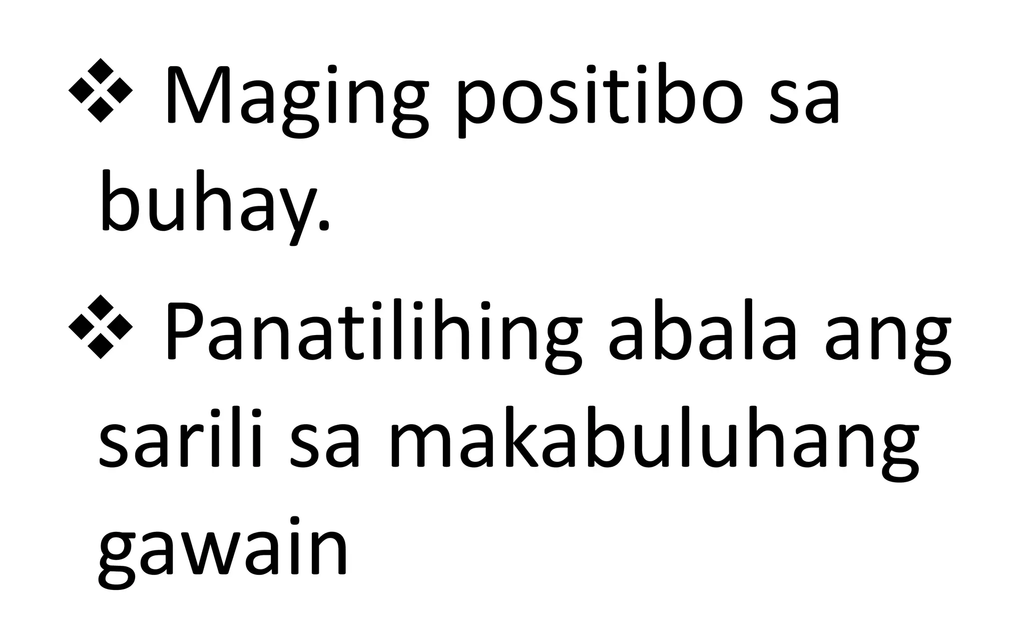  Maging positibo sa
buhay.
 Panatilihing abala ang
sarili sa makabuluhang
gawain
 