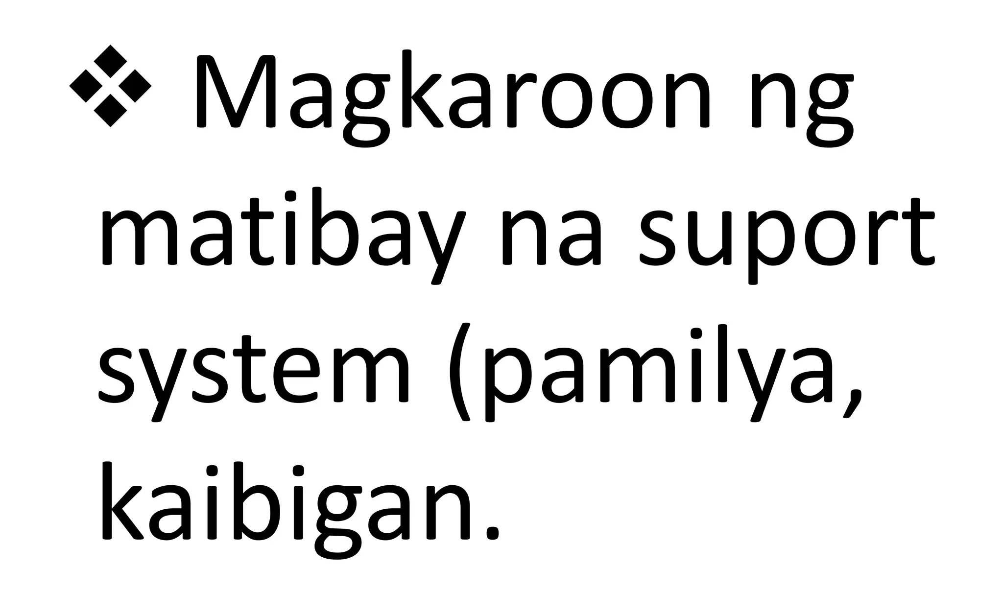  Magkaroon ng
matibay na suport
system (pamilya,
kaibigan.
 