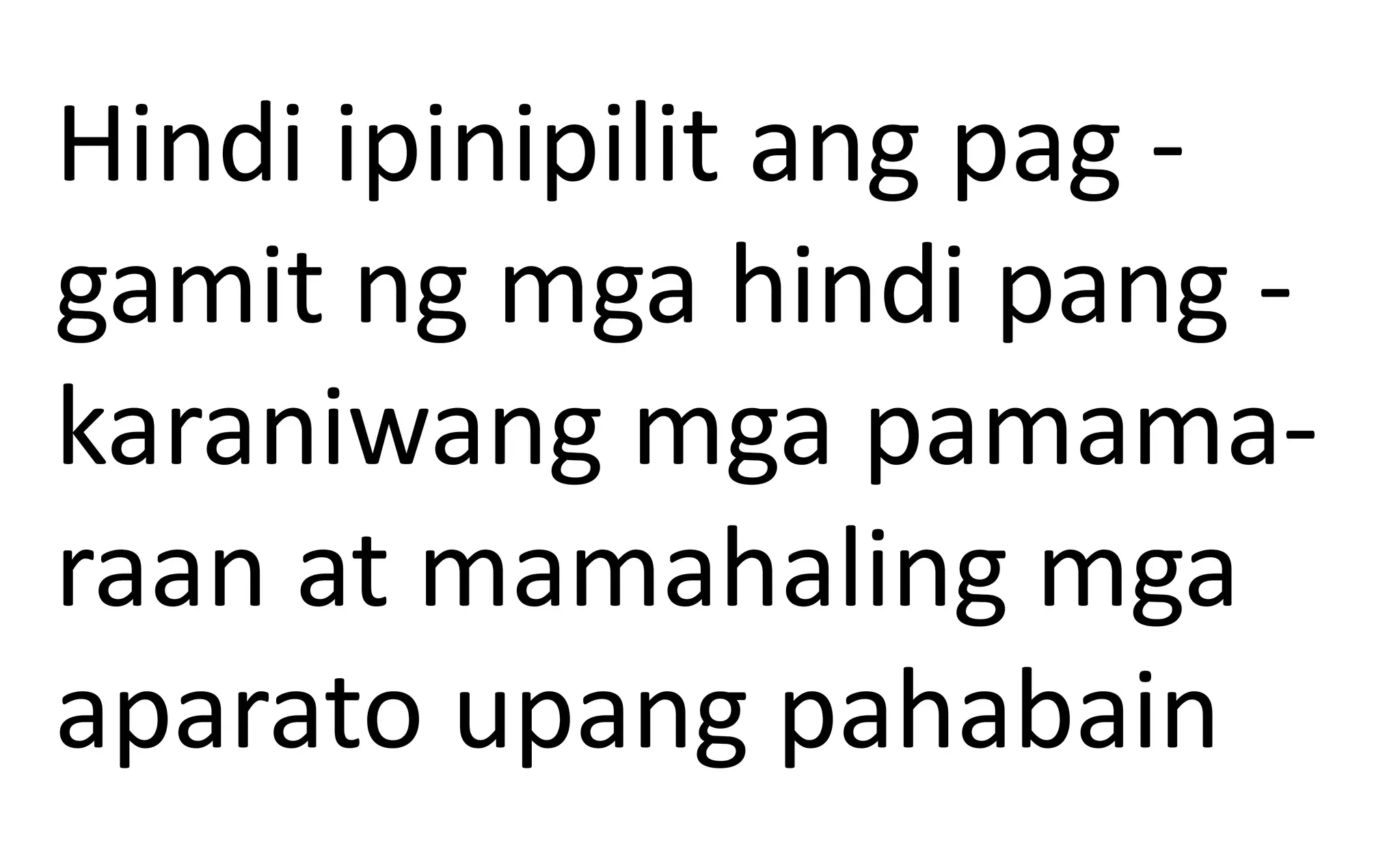 Hindi ipinipilit ang pag -
gamit ng mga hindi pang -
karaniwang mga pamama-
raan at mamahaling mga
aparato upang pahabain
 